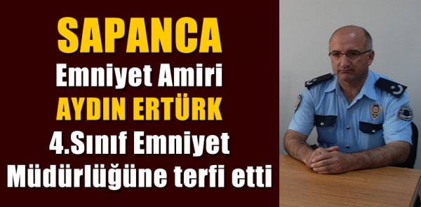 SAPANCA EMNİYET AMİRİ AYDIN ERTÜRK, 4.SINIF EMNİYET MÜDÜRLÜĞÜNE TERFİ ETTİ