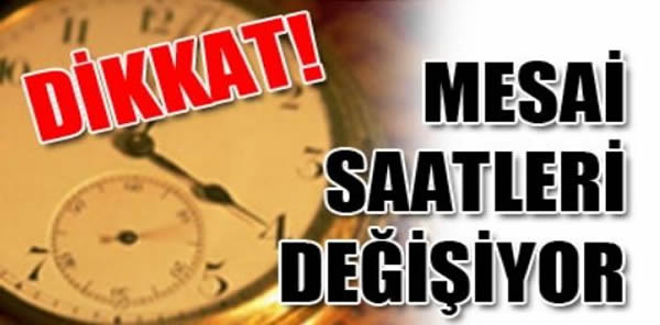 DİKKAT! MESAİ SAATLERİ DEĞİŞİYOR