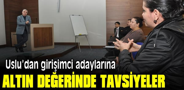 İSMAİL USLU’DAN GİRİŞİMCİ ADAYLARINA ALTIN DEĞERİNDE TAVSİYELER