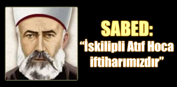 ''İSKİLİPLİ ATIF HOCA İFTİHARIMIZDIR''