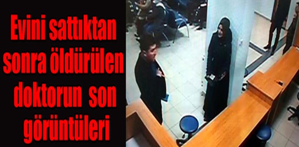 EVİNİ SATTIKTAN SONRA ÖLDÜRÜLEN DOKTORUN SON GÖRÜNTÜLERİ