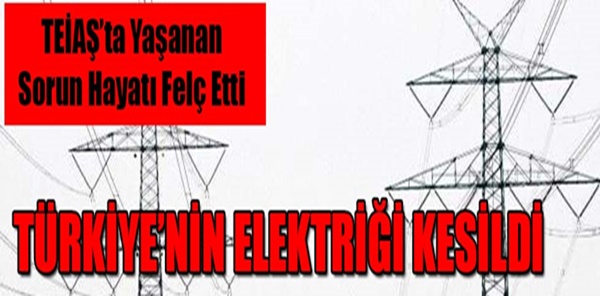 ELEKTRİK SİSTEMİ ÇÖKTÜ. TÜM YURTTA KESİNTİ VARDI!