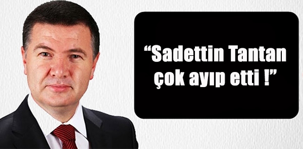 'SADETTİN TANTAN ÇOK AYIP ETTİ!'