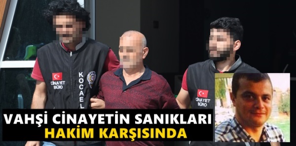 VAHŞİ CİNAYETİN SANIKLARI HAKİM KARŞISINDA