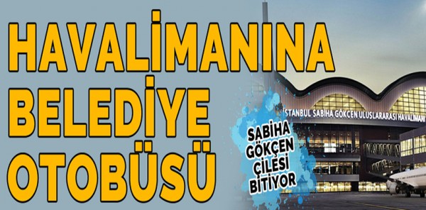 BELEDİYEDEN SABİHA GÖKÇEN HAVALİMANI'NA SEFER