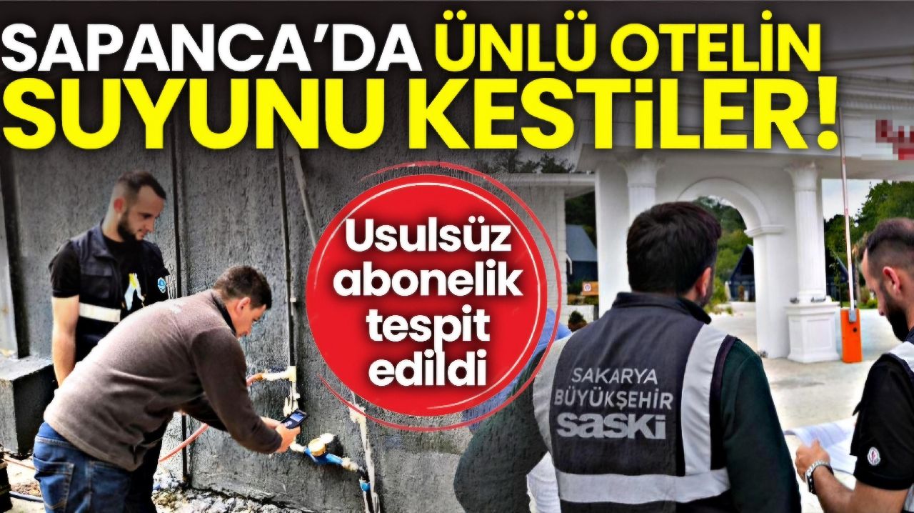 SASKİ EKİPLERİ SAPANCA'DAKİ O OTELİNDE SUYUNU KESTİ!