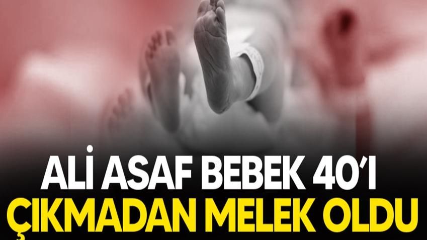 ALİ ASAF BEBEK 40'I ÇIKMADAN MELEK OLDU